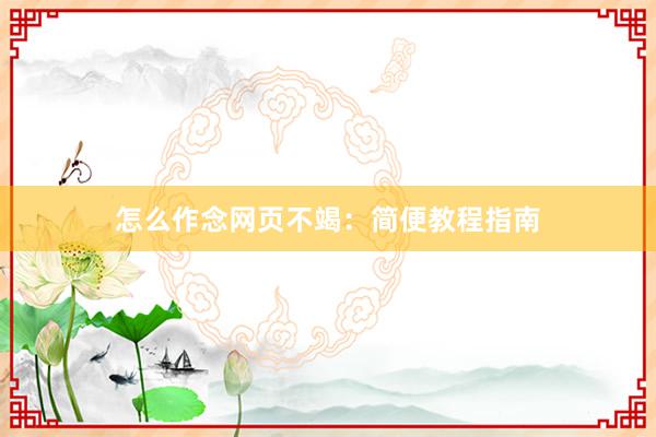 怎么作念网页不竭：简便教程指南