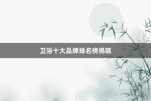 卫浴十大品牌排名榜揭晓